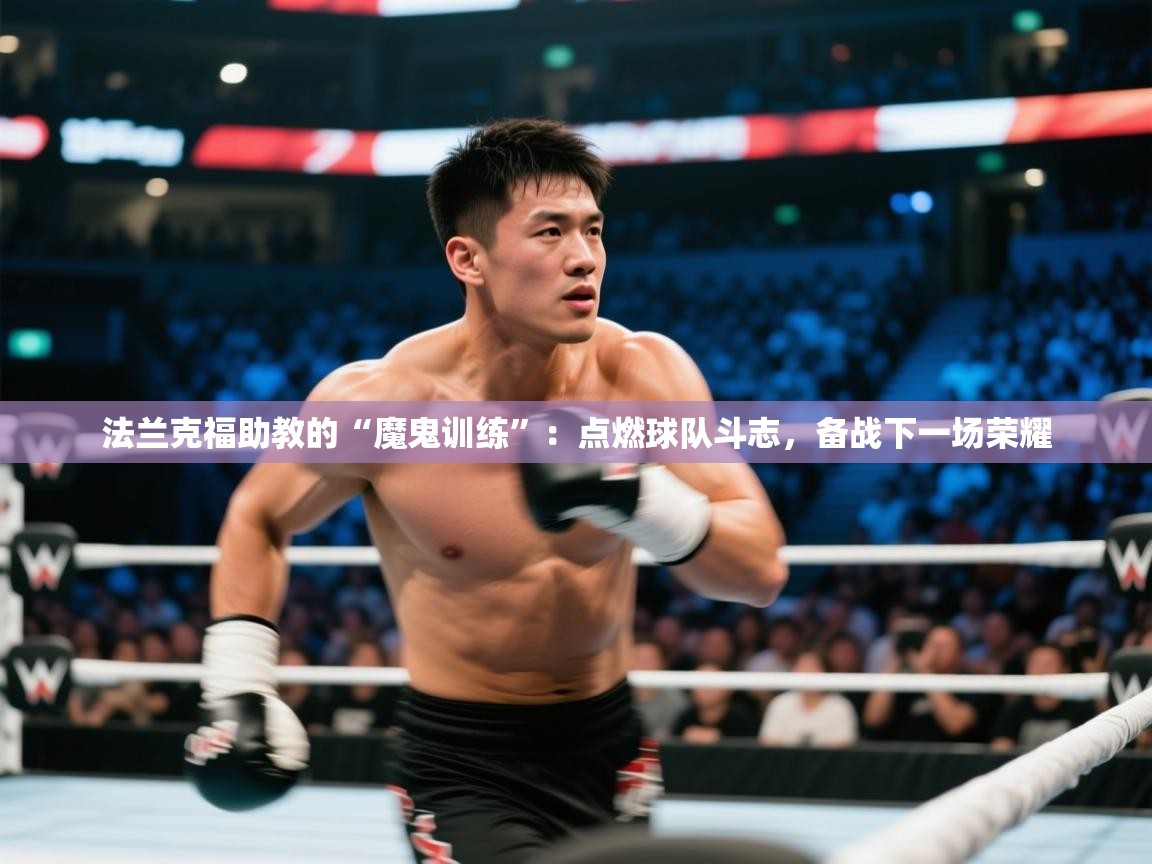 法兰克福助教的“魔鬼训练”:点燃球队斗志,备战下一场荣耀 第2张