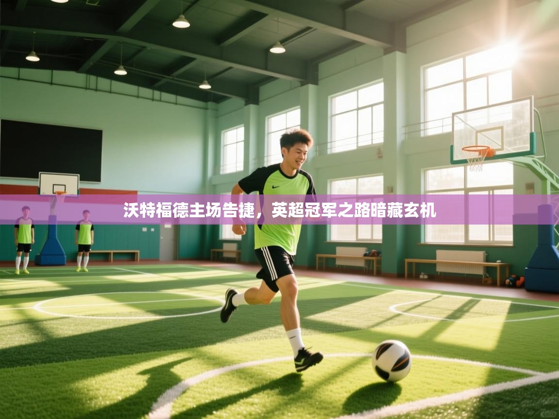 沃特福德主场告捷,英超冠军之路暗藏玄机 第1张